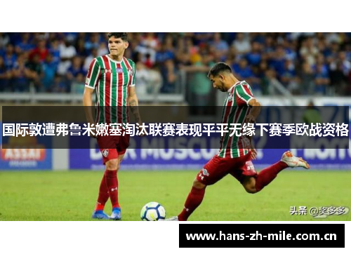国际敦遭弗鲁米嫩塞淘汰联赛表现平平无缘下赛季欧战资格 国际敦遭弗鲁米嫩塞淘汰联赛表现平平无缘下赛季欧战资格